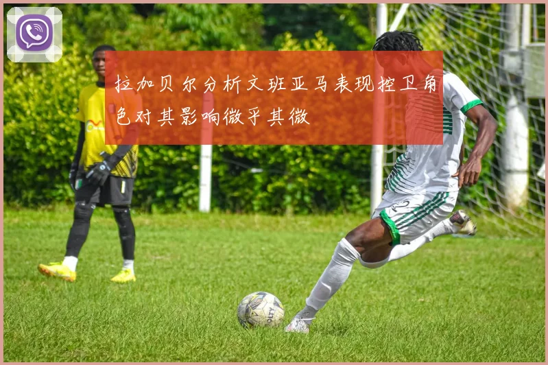 拉加贝尔分析文班亚马表现控卫角色对其影响微乎其微