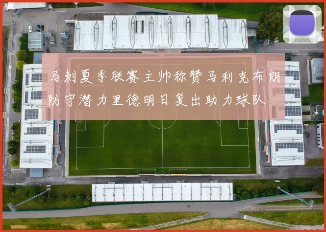 马刺夏季联赛主帅称赞马利克布朗防守潜力里德明日复出助力球队